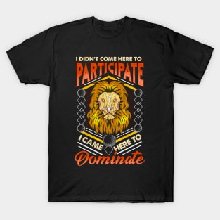 I Didn't Come To Participate, I Came To Dominate T-Shirt